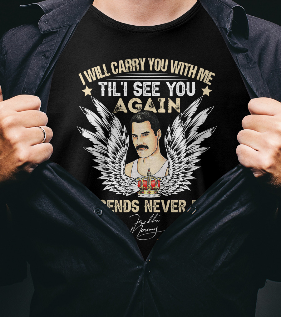I Will Carry You With Me Til I See You Again Legends Never Die Freddie Mercury T-Shirt