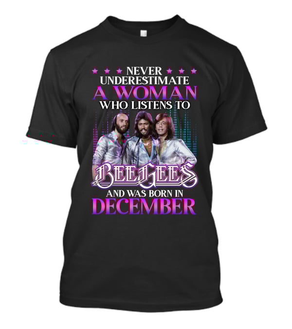 Never Underestimate A Woman Who Listens To Bee Gees And Was Born In December T-Shirt