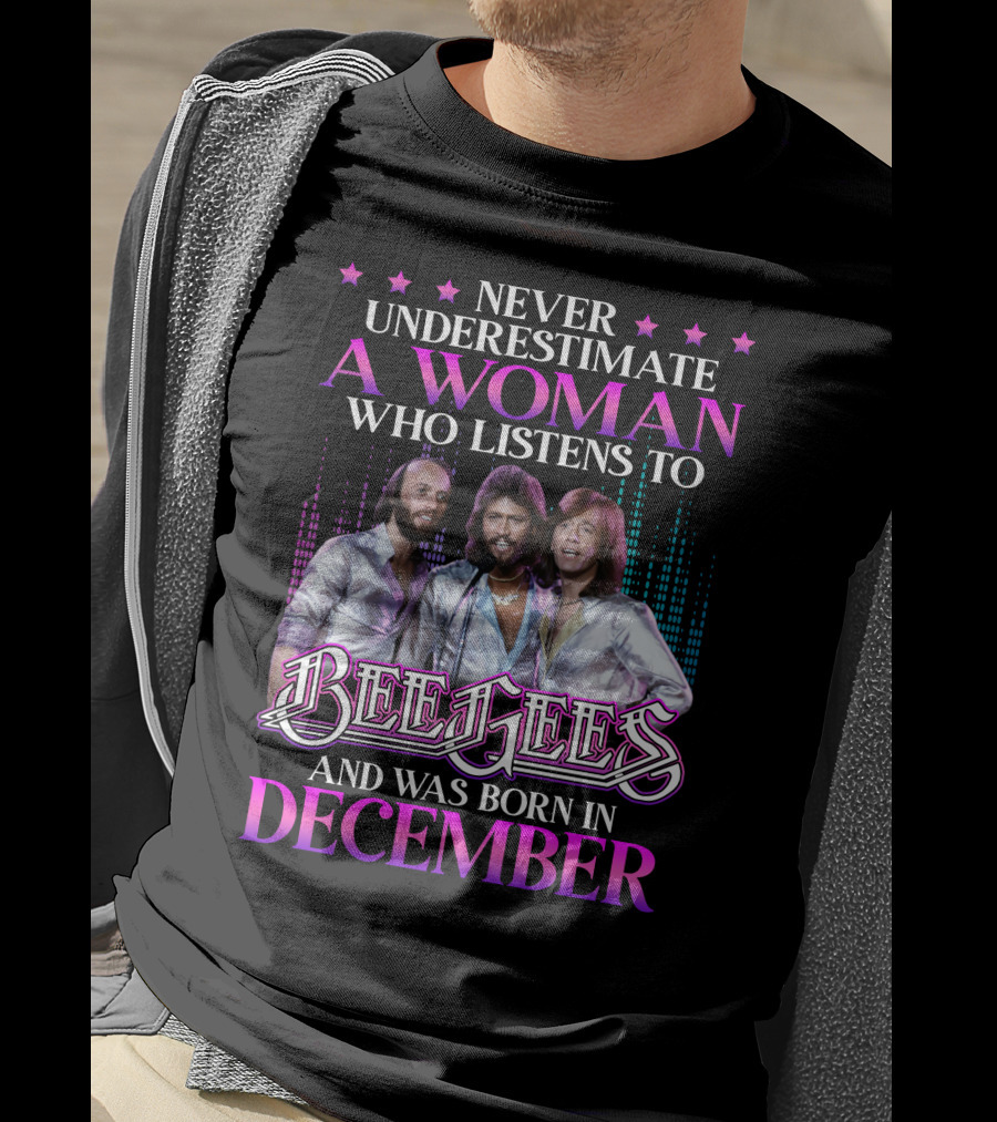 Never Underestimate A Woman Who Listens To Bee Gees And Was Born In December T-Shirt