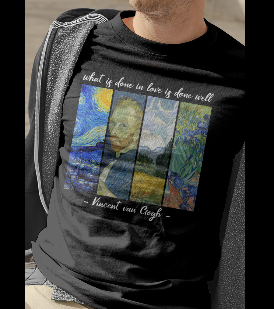 What Is Done In Love Is Done Well Vincent Van Gogh T-Shirt