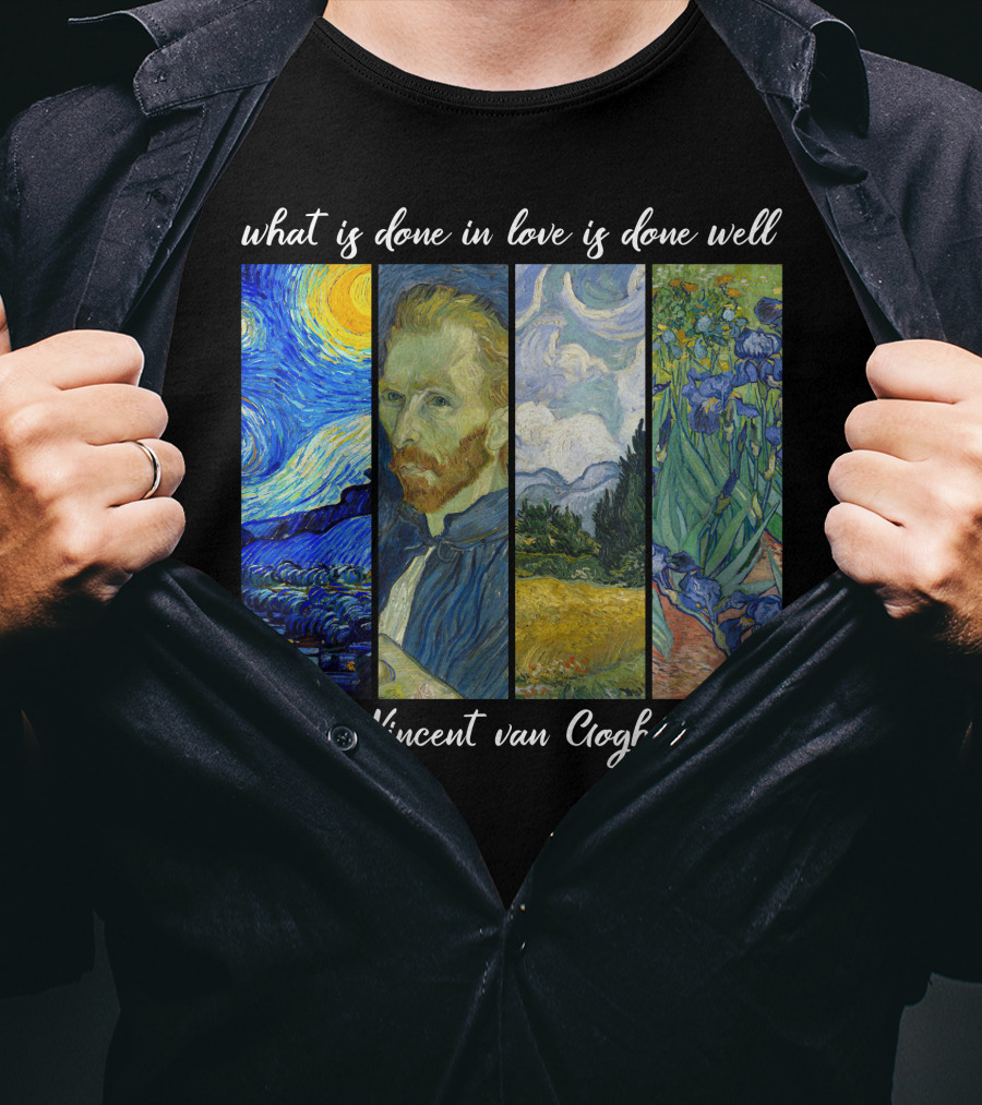 What Is Done In Love Is Done Well Vincent Van Gogh T-Shirt