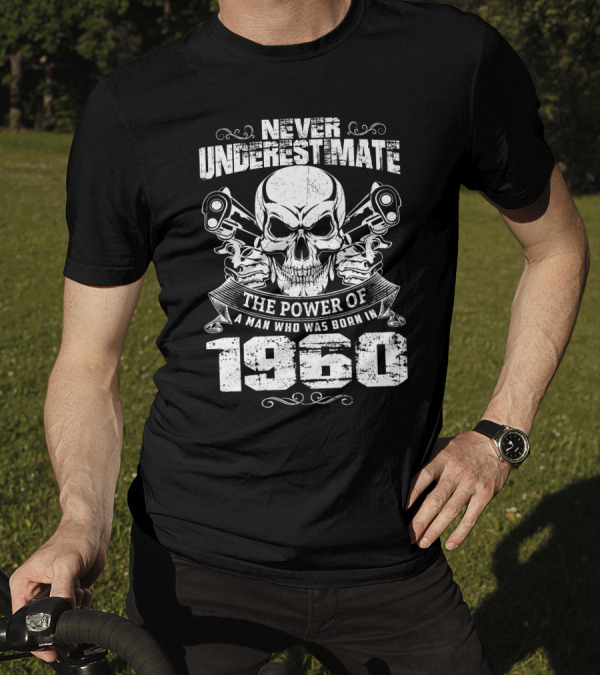 Never Underestimate The Power Of A Man Born In 1960 Skull And Pistons T-Shirt