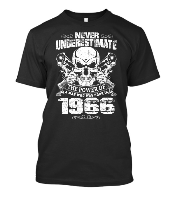 Never Underestimate The Power Of A Man Born In 1966 Skull T-Shirt