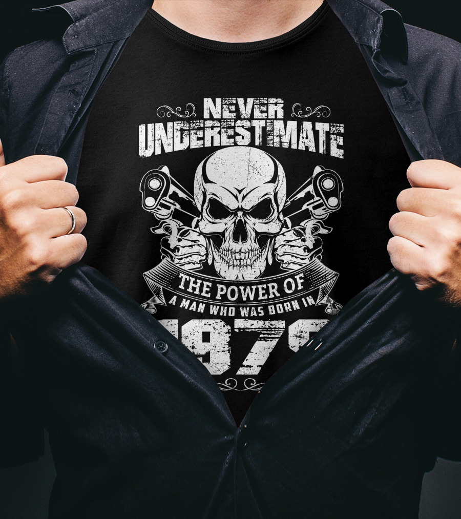 Never Underestimate The Power Of A Man With Skulls And Guns Born In 1979 T-Shirt