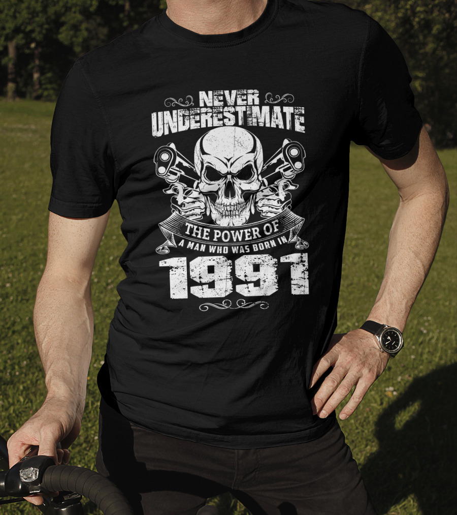 Never Underestimate The Power Of A Man Who Was Born In 1991 Skull Pistols T-Shirt