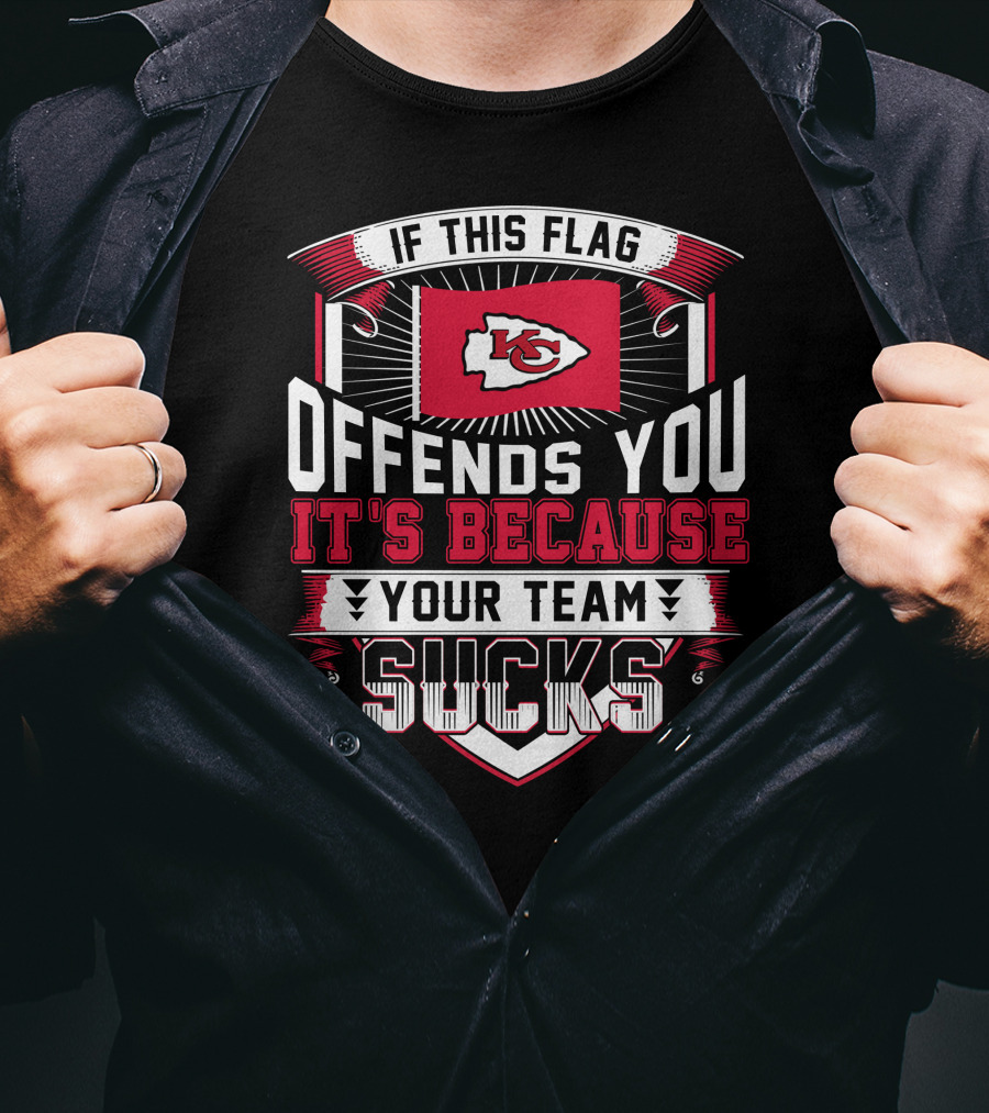Kansas City Chiefs If This Flag Offends You It's Because Your Team Sucks T-Shirt