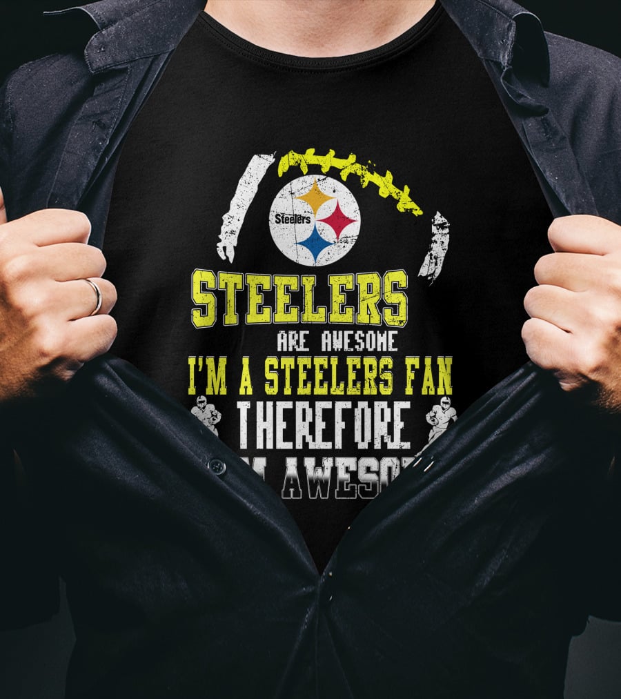 Steelers Are Awesome I'm A Steelers Fan Therefore I Am Awesome Pittsburgh Steelers T-Shirt