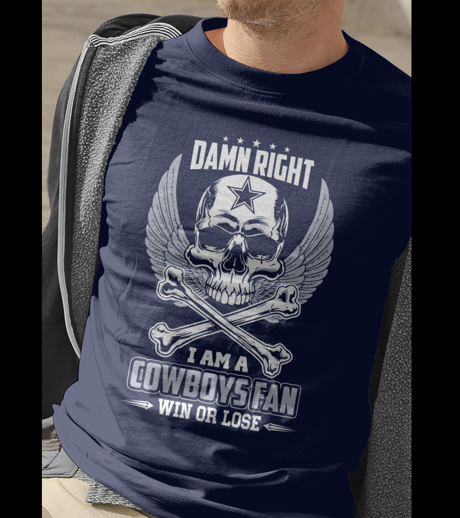 Damn Right I Am A Dallas Cowboys Fan Win Or Lose T-Shirt