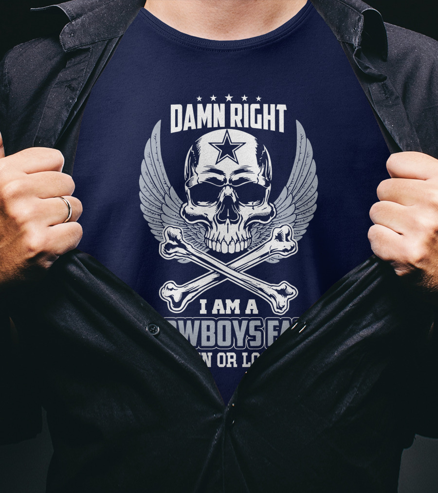 Damn Right I Am A Dallas Cowboys Fan Win Or Lose T-Shirt