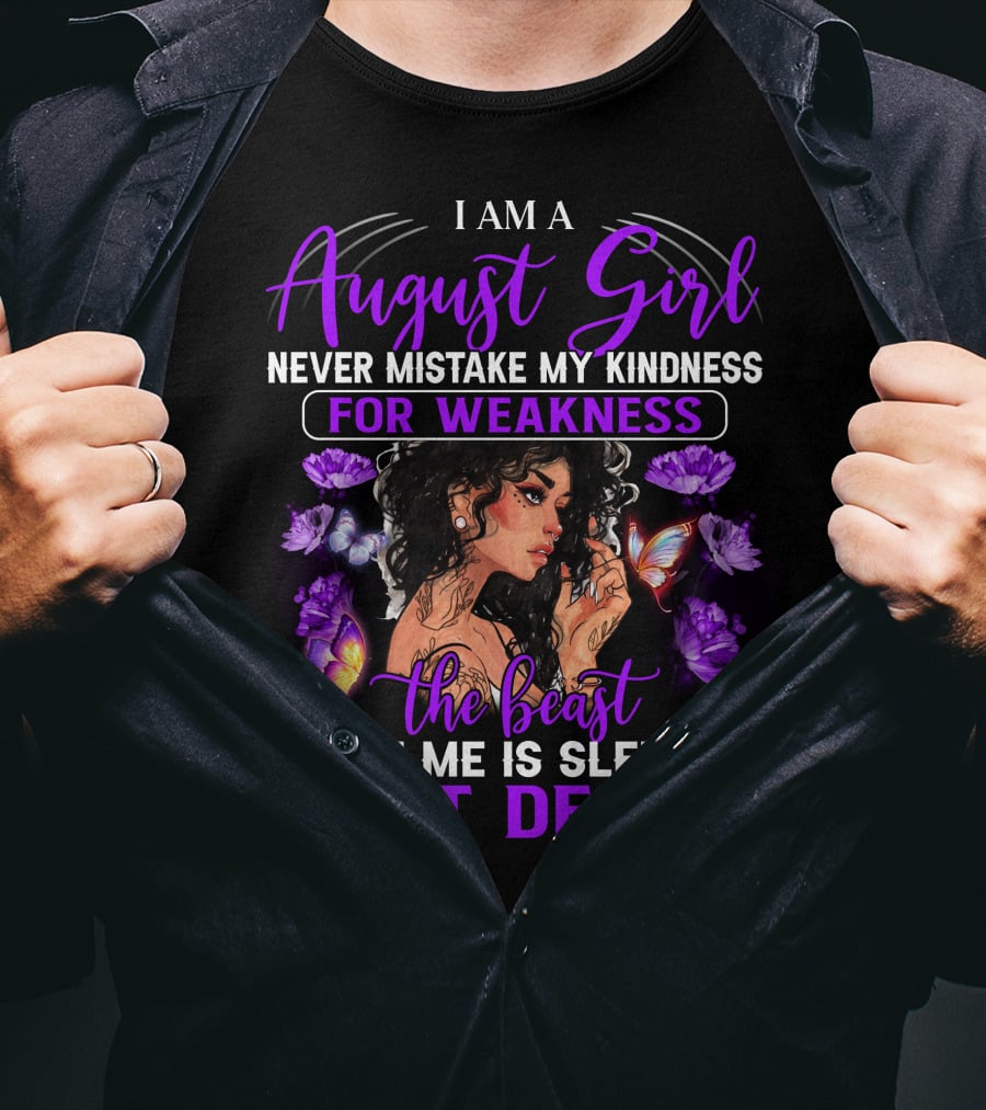I Am An August Girl Never Mistake My Kindness For Weakness The Beast Inside Me Is Sleeping Not Dead T-Shirt