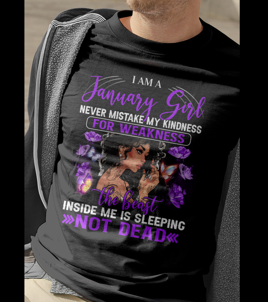 I Am A January Girl Never Mistake My Kindness For Weakness The Beast Inside Me Is Sleeping Not Dead T-Shirt