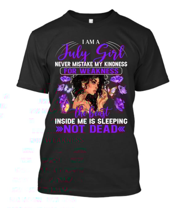 I Am A July Girl Never Mistake My Kindness For Weakness The Beast Inside Me Is Sleeping Not Dead T-Shirt