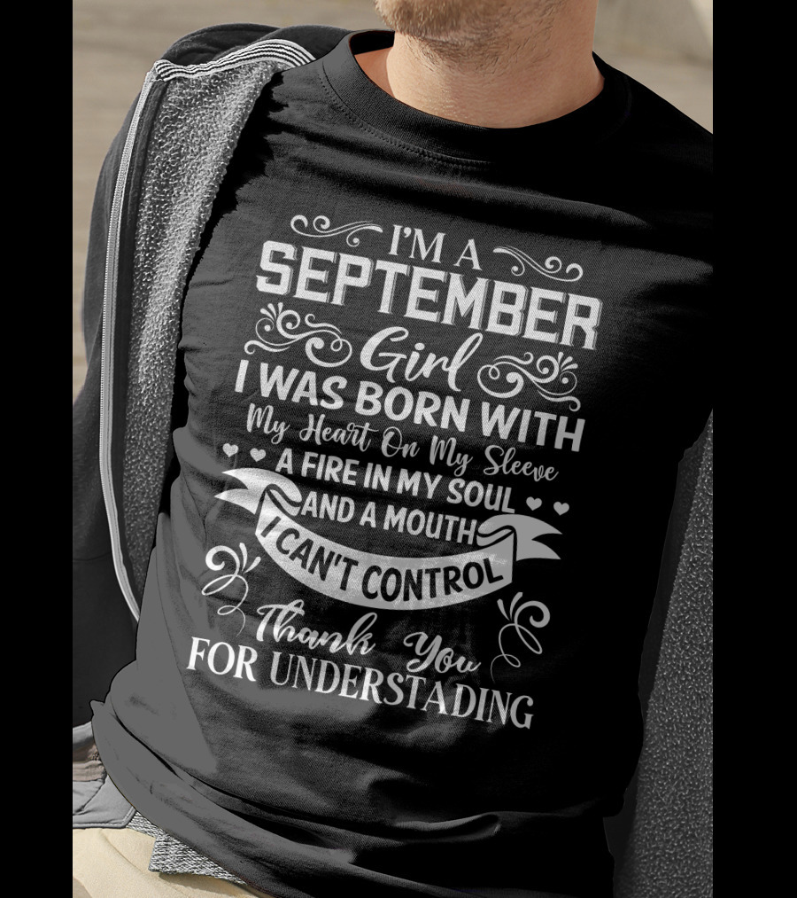 I'm A September Girl I Was Born With My Heart On My Sleeve A Fire In My Soul And A Mouth I Can't Control Thank You For Understanding T-Shirt