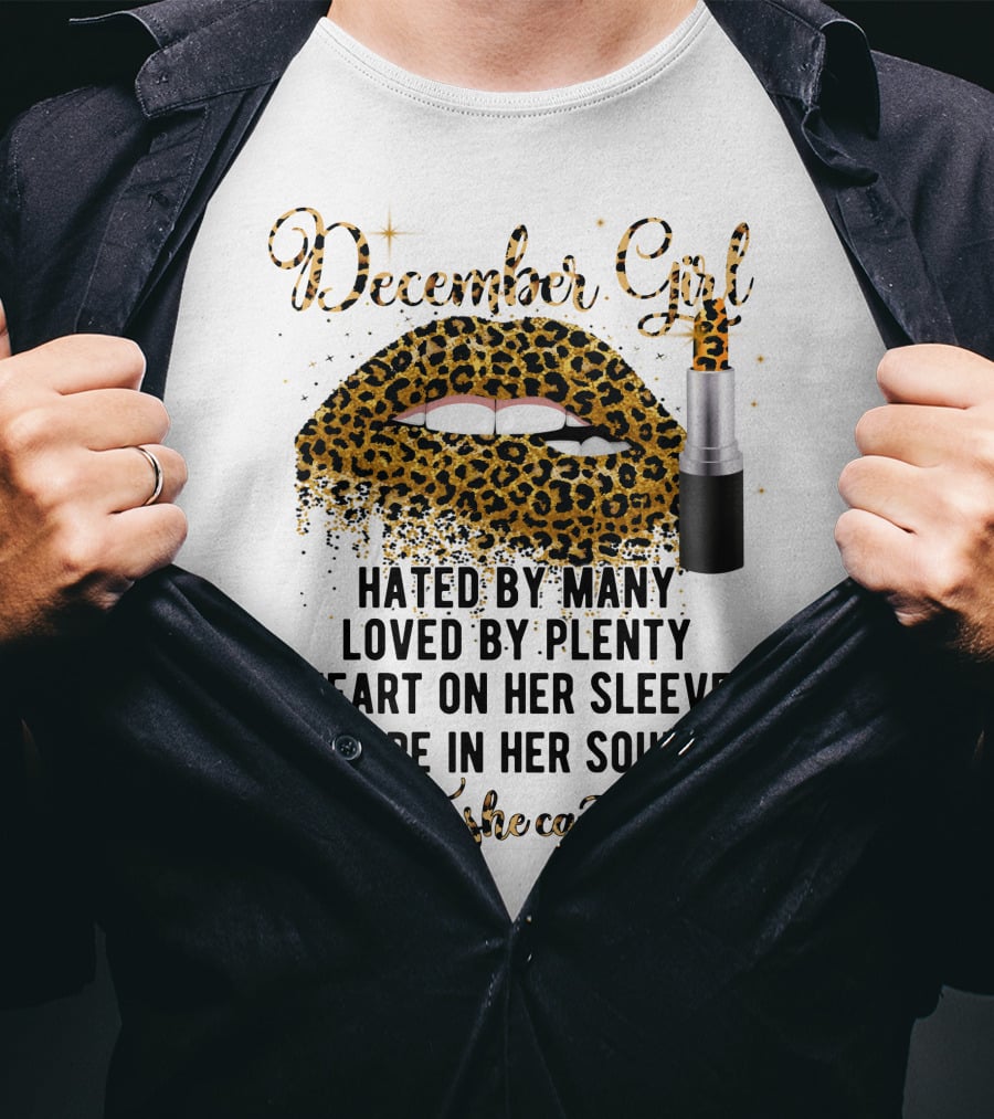 December Girl Hated By Many Loved By Plenty Heart On Her Sleeve Fire In Her Soul A Mouth She Can't Control T-Shirt