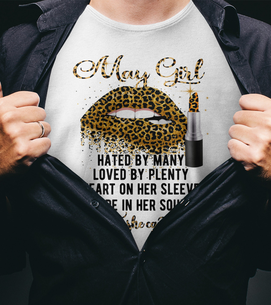 May Girl Hated By Many Loved By Plenty Heart On Her Sleeve Fire In Her Soul A Mouth She Can't Control T-Shirt