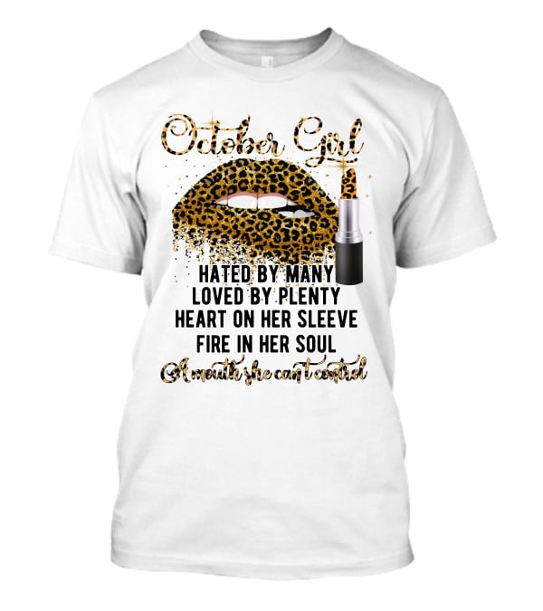 October Girl Hated By Many Loved By Plenty Heart On Her Sleeve Fire In Her Soul A Mouth She Can't Control T-Shirt
