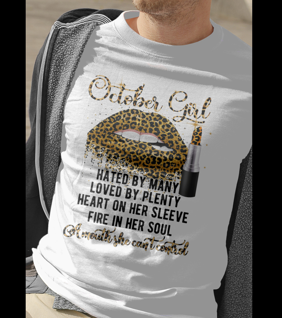 October Girl Hated By Many Loved By Plenty Heart On Her Sleeve Fire In Her Soul A Mouth She Can't Control T-Shirt