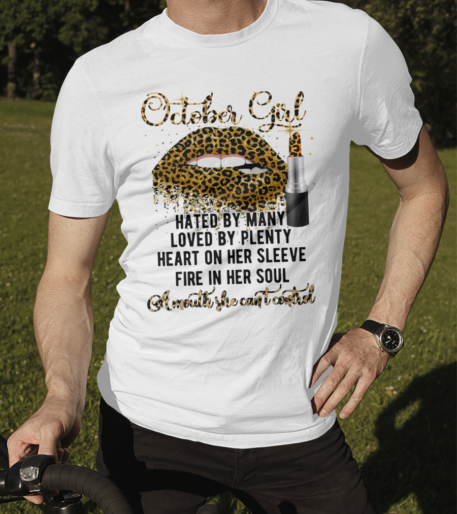 October Girl Hated By Many Loved By Plenty Heart On Her Sleeve Fire In Her Soul A Mouth She Can't Control T-Shirt