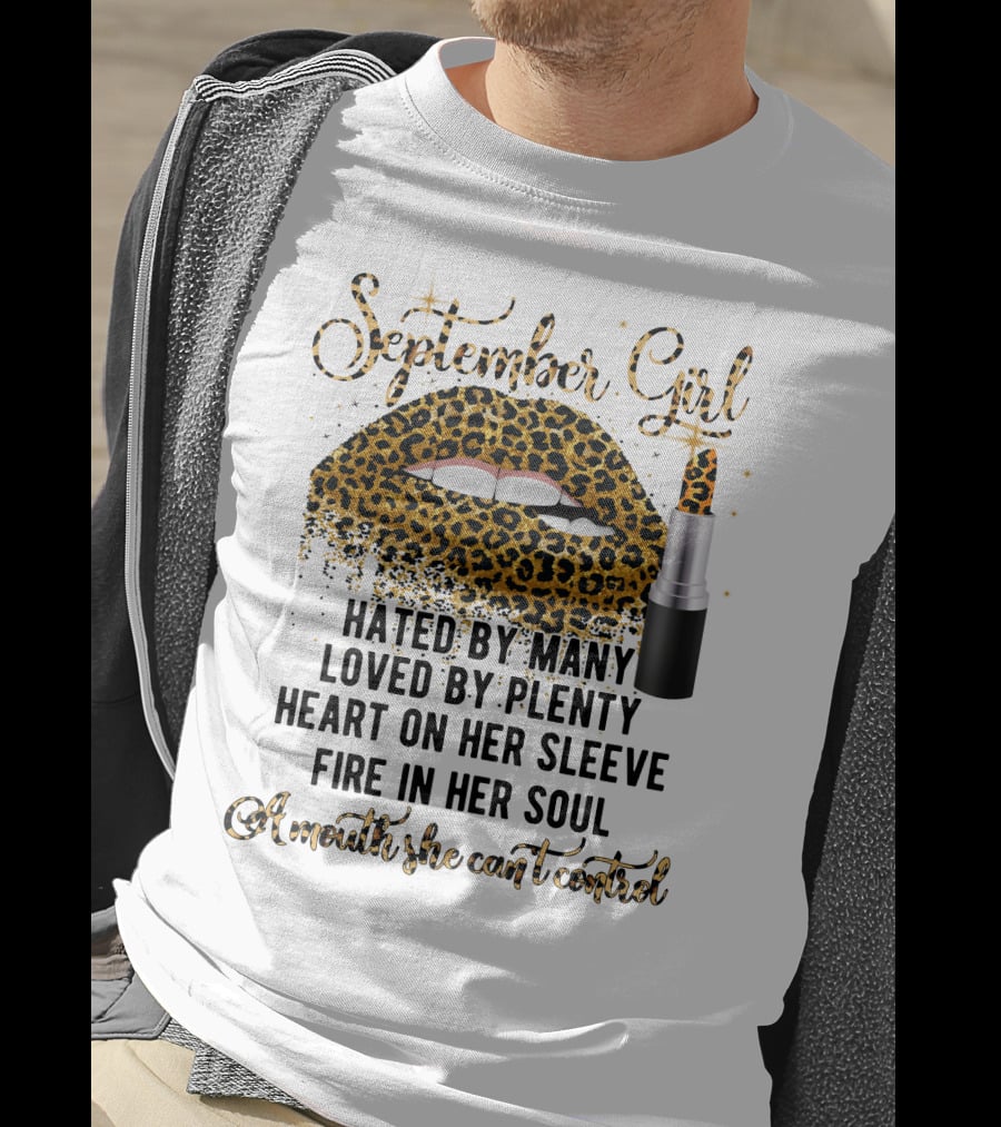 September Girl Hated By Many Loved By Plenty Heart On Her Sleeve Fire In Her Soul A Mouth She Can't Control T-Shirt