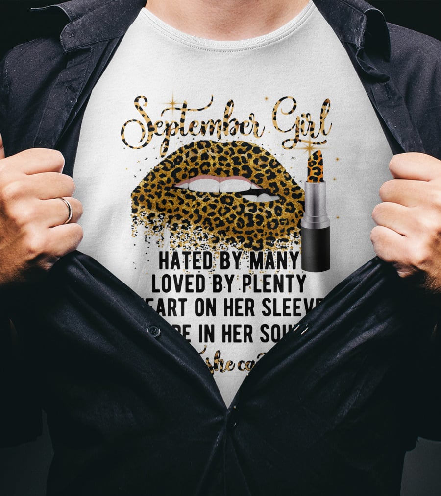 September Girl Hated By Many Loved By Plenty Heart On Her Sleeve Fire In Her Soul A Mouth She Can't Control T-Shirt