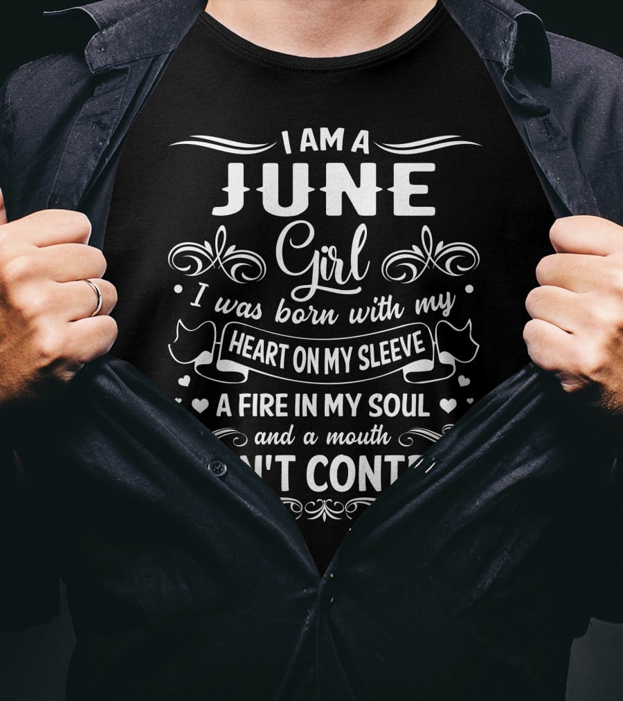 I Am A June Girl Born With My Heart On My Sleeve A Fire In My Soul And A Mouth I Can't Control T-Shirt
