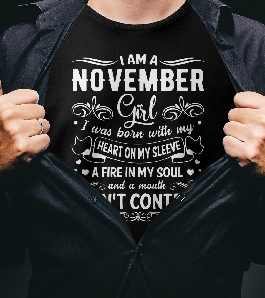 I Am A November Girl Born With My Heart On My Sleeve And A Fire In My Soul And A Mouth I Can't Control T-Shirt
