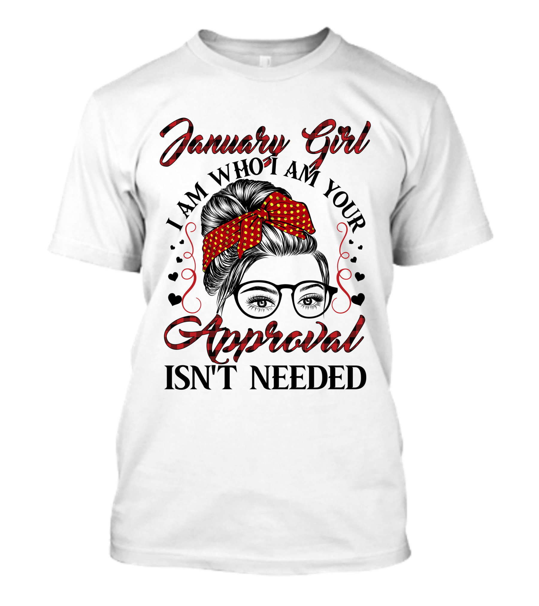 January Girl I Am Who I Am Your Approval Isn't Needed T-Shirt