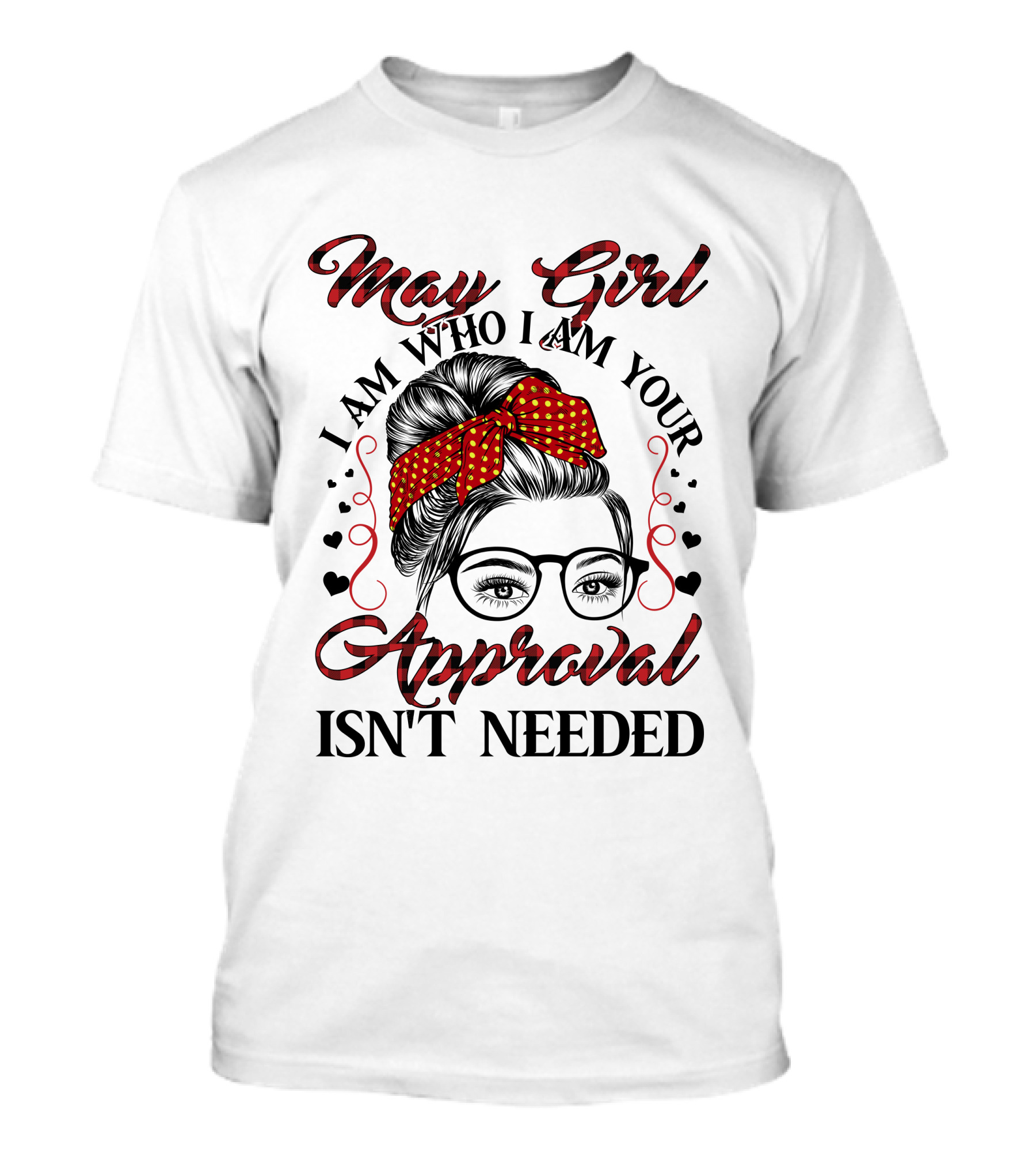 May Girl I Am Who I Am Your Approval Isn't Needed T-Shirt