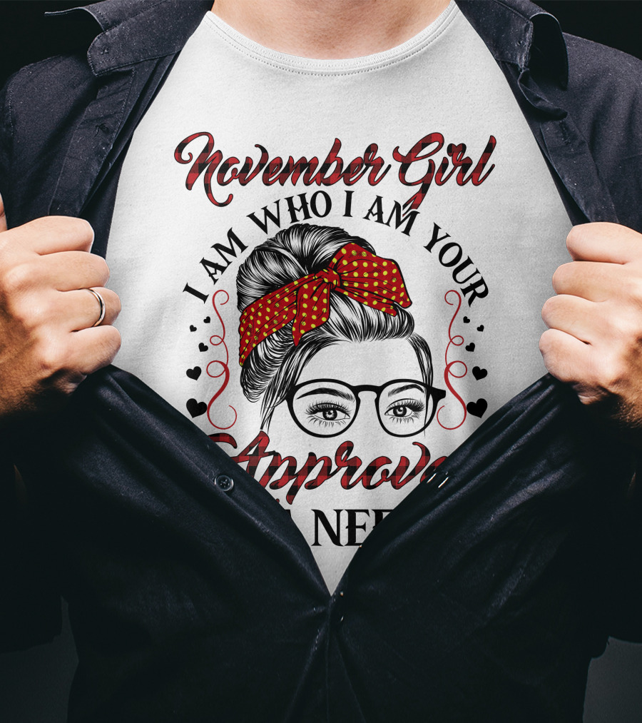 November Girl I Am Who I Am Your Approval Isn't Needed T-Shirt