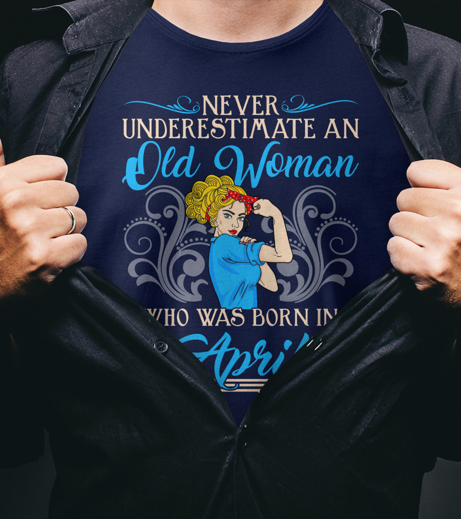 Never Underestimate An Old Woman Who Was Born In April T-Shirt