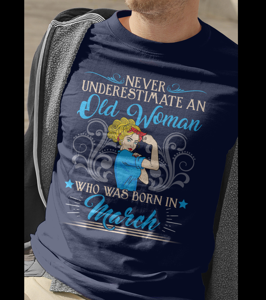 Never Underestimate An Old Woman Born In March T-Shirt