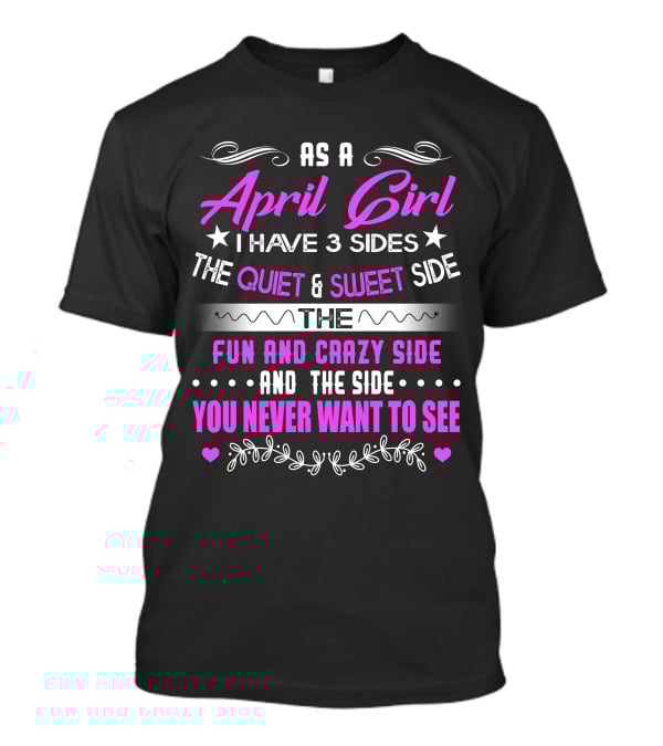 April Girl Three Sides Quiet Sweet Fun Crazy Never Want To See T-Shirt