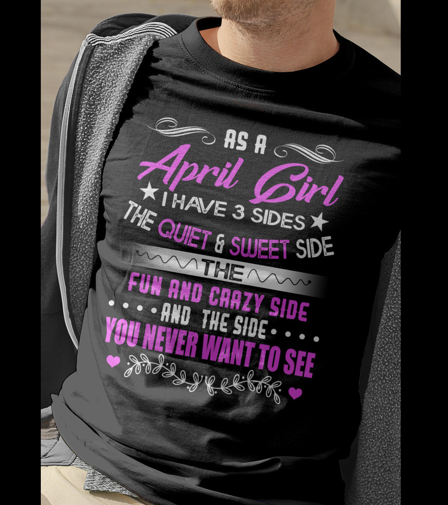 April Girl Three Sides Quiet Sweet Fun Crazy Never Want To See T-Shirt