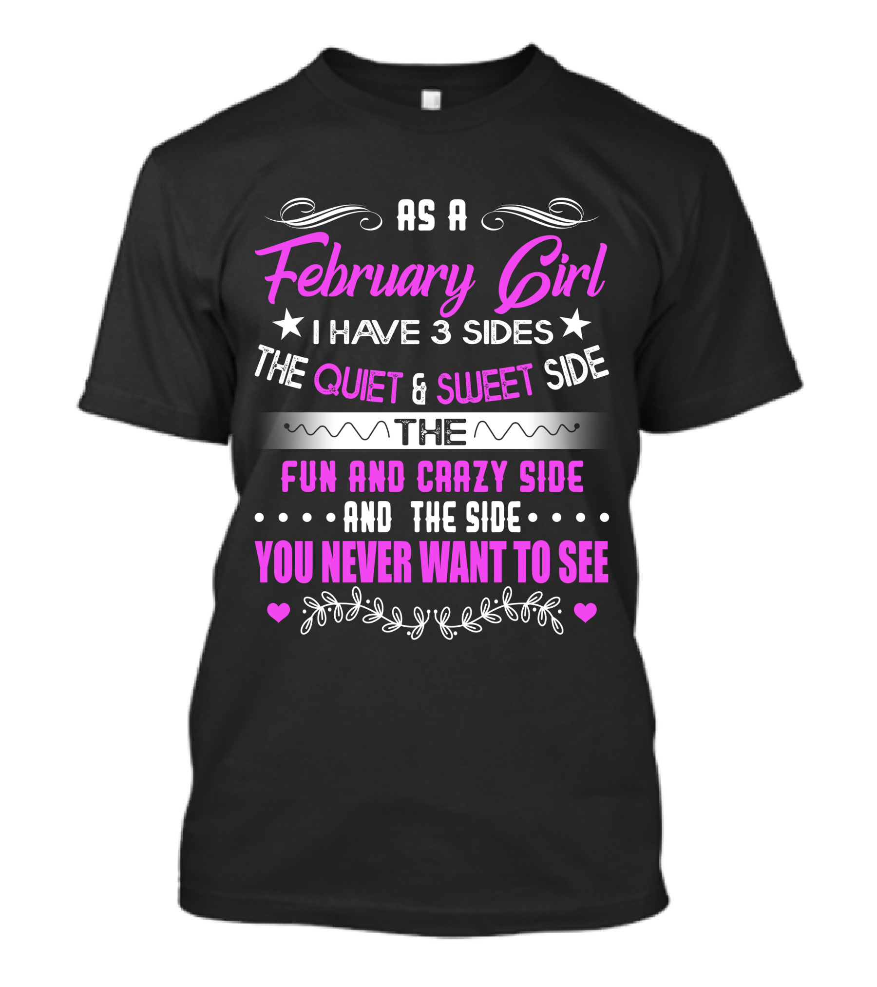 February Girl I Have 3 Sides Quiet Sweet Fun Crazy Never Want To See T-Shirt