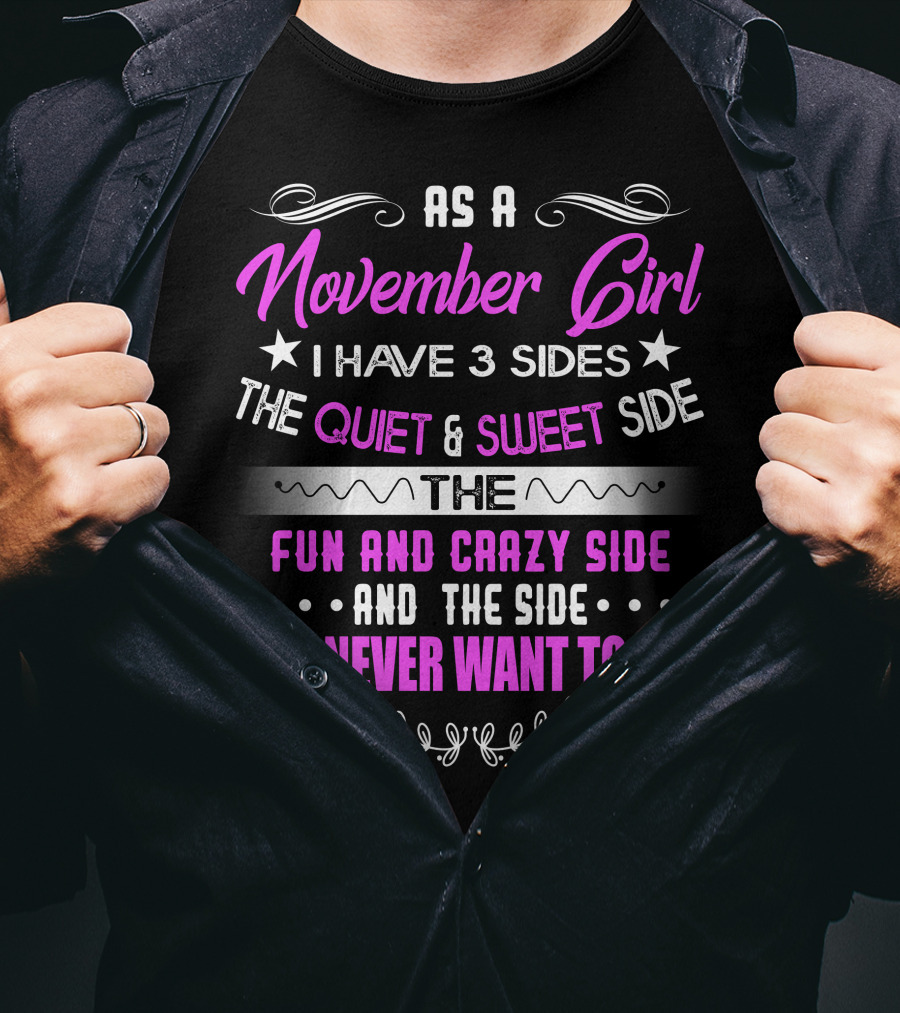 November Girl I Have 3 Sides Quiet Sweet Fun Crazy You Never Want To See T-Shirt