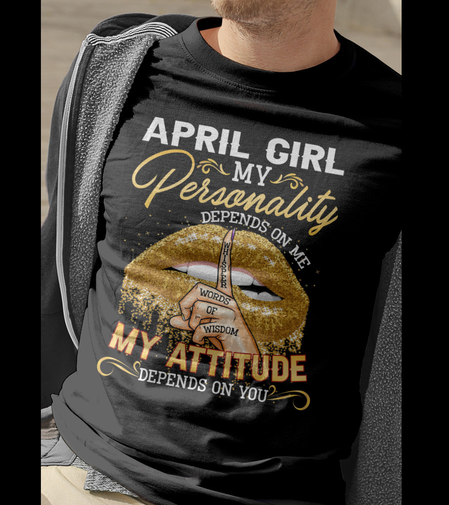 April Girl My Personality Depends On ME My Attitude Depends On You T-Shirt