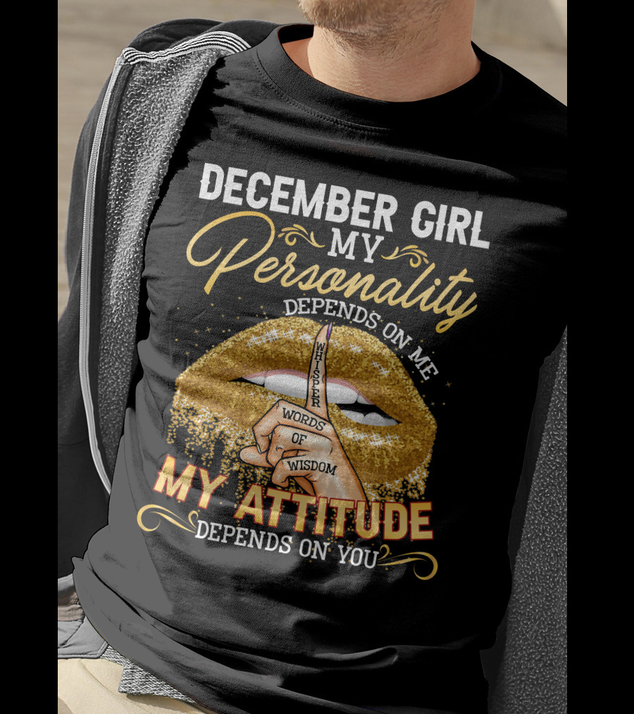 December Girl My Personality Depends On ME My Attitude Depends On You Whisper Words Of Wisdom T-Shirt