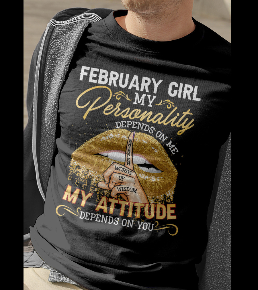 February Girl My Personality Depends On ME Whisper Words Of Wisdom My Attitude Depends On You T-Shirt
