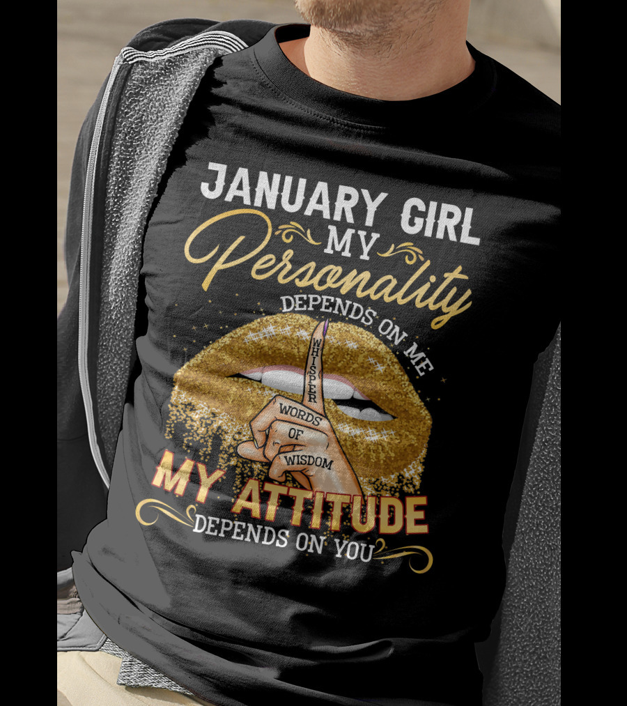 January Girl My Personality Depends On Me My Attitude Depends On You Whisper Words Of Wisdom T-Shirt