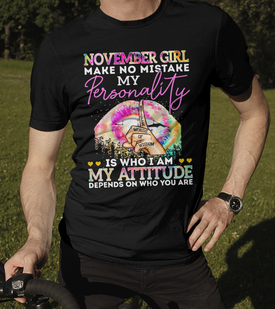 November Girl Make No Mistake My Personality Is Who I Am My Attitude Depends On Who You Are Whisper Words Of Wisdom T-Shirt