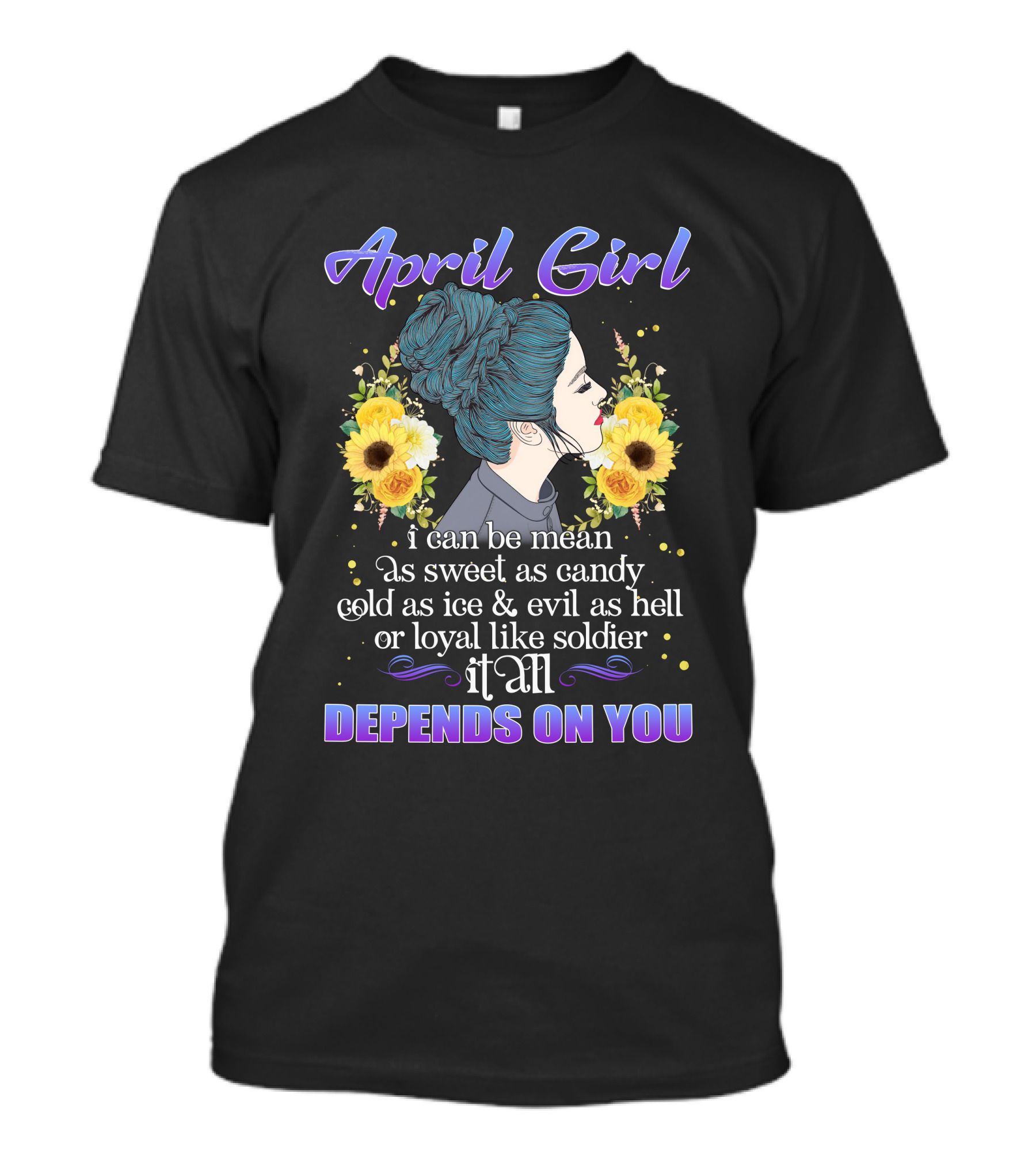 April Girl I Can Be Mean Sweet Cold Evil Or Loyal It All Depends On You T-Shirt