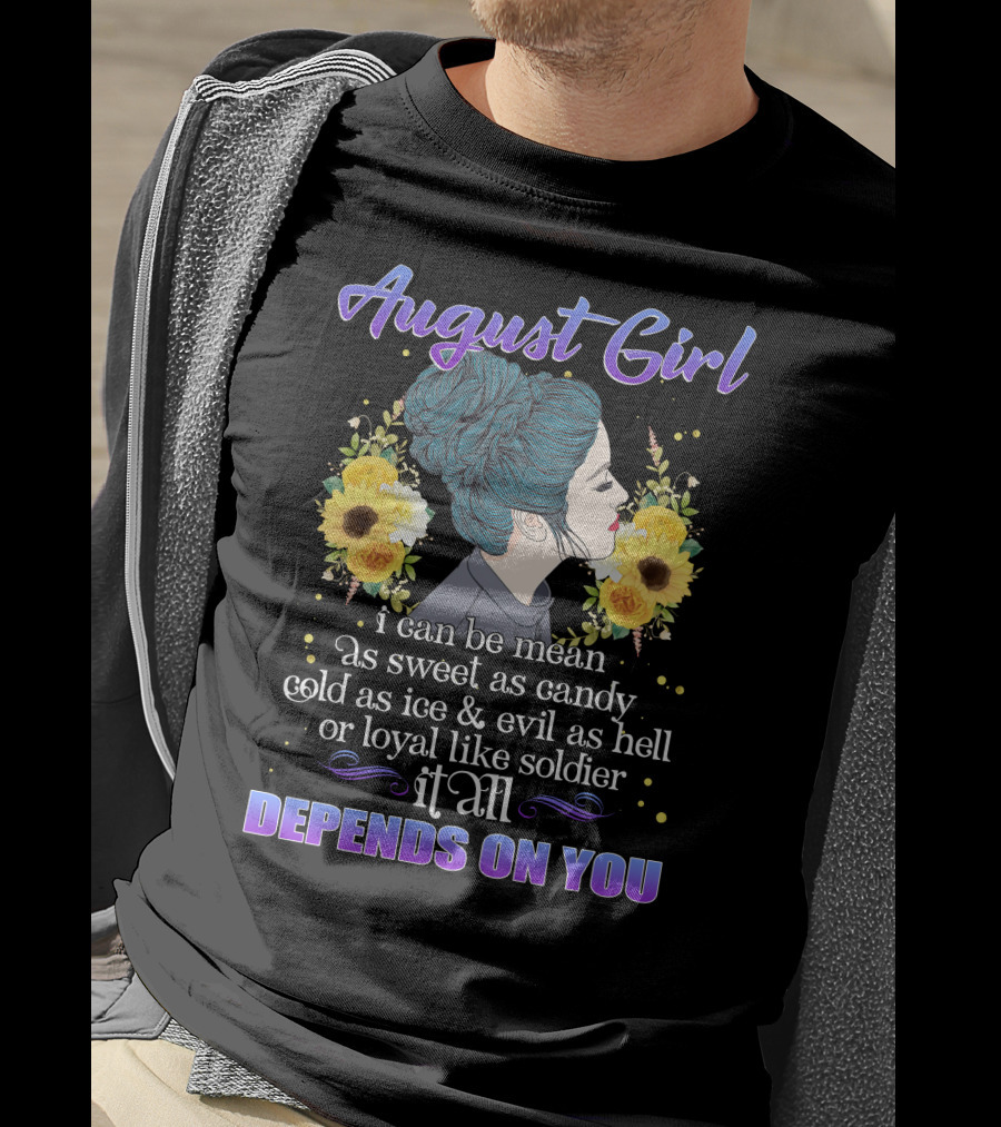 August Girl I Can Be Mean Sweet As Candy Cold As Ice Evil As Hell Loyal Like Soldier Depends On You T-Shirt