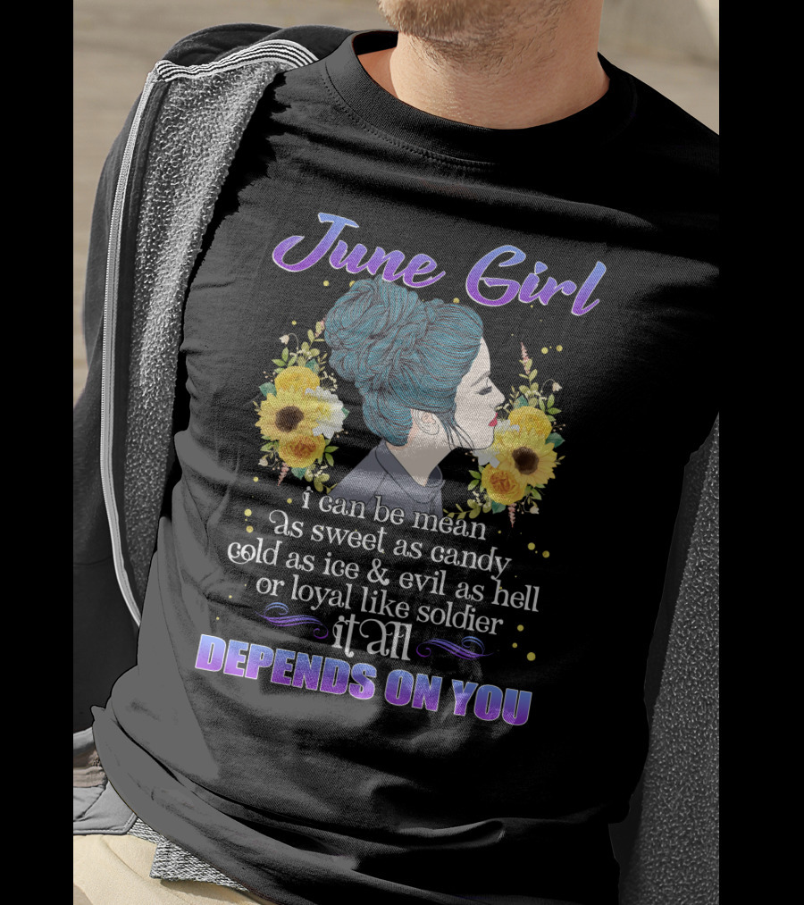 June Girl I Can Be Mean As Sweet As Candy Cold As Ice Evil As Hell Loyal Like Soldier It All Depends On You T-Shirt