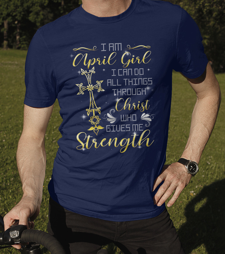 I Am April Girl I Can Do All Things Through Christ Who Gives Me Strength T-Shirt