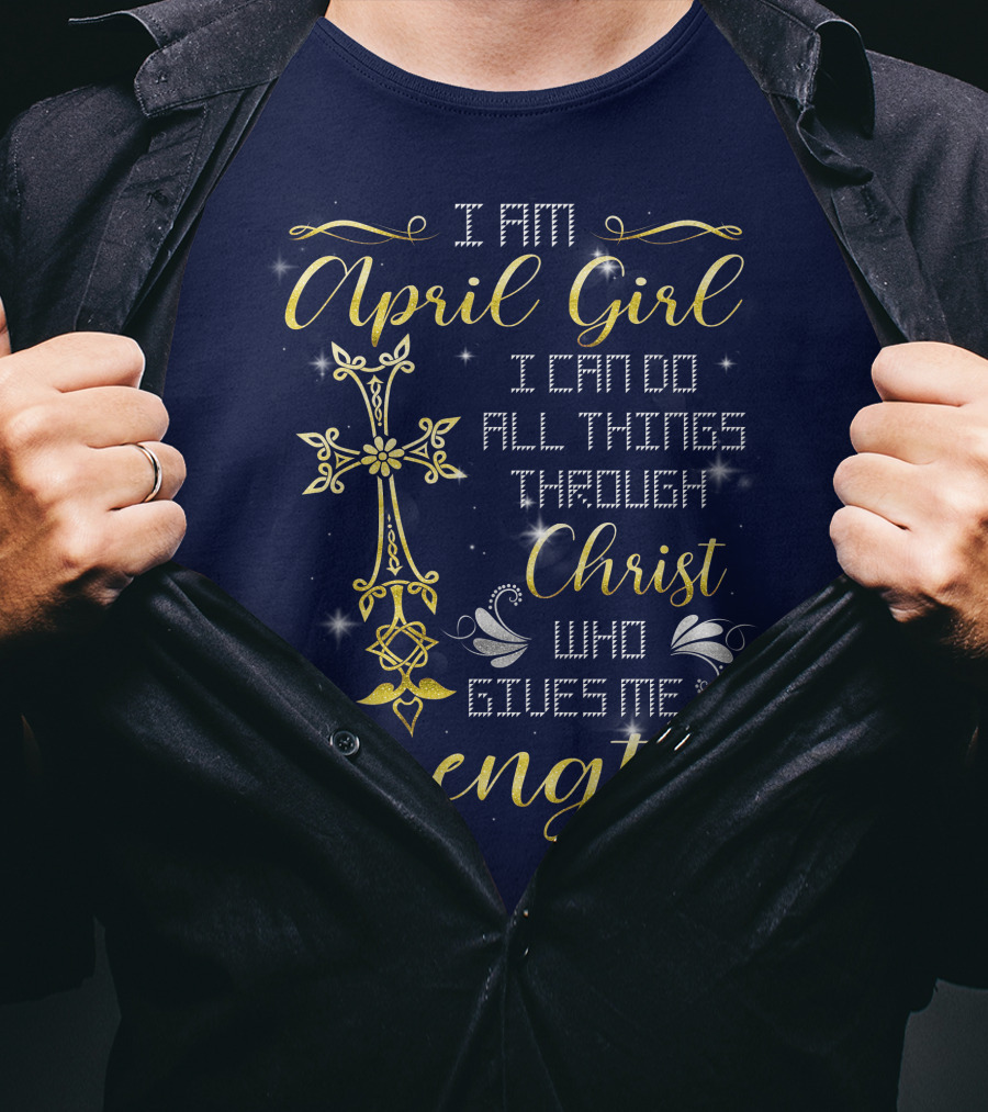I Am April Girl I Can Do All Things Through Christ Who Gives Me Strength T-Shirt