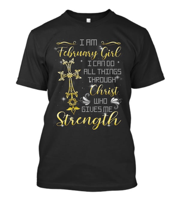 I Am February Girl I Can Do All Things Through Christ Who Gives Me Strength T-Shirt