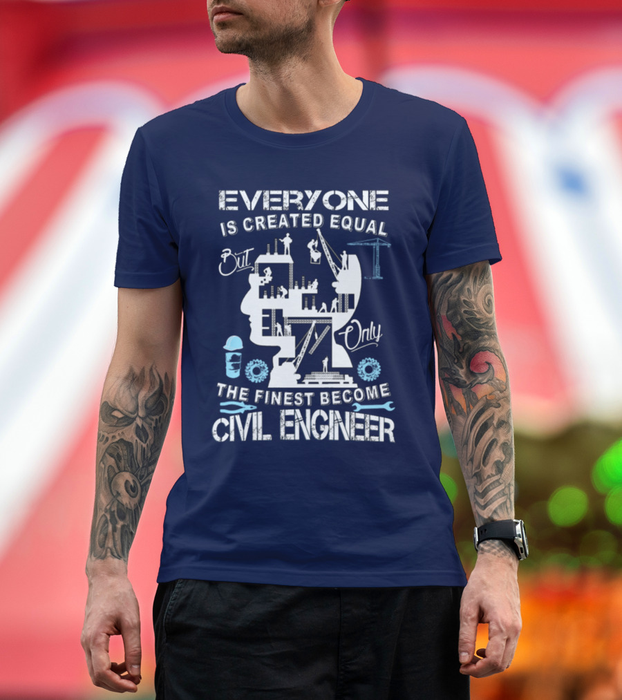 Everyone Is Created Equal But Only the Finest Become Civil Engineer T-Shirt