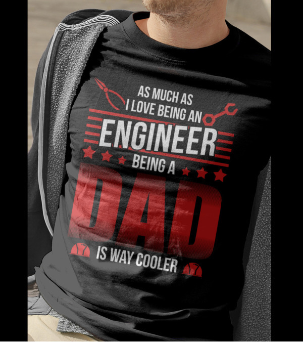 As Much As I Love Being An Engineer Being A Dad Is Way Cooler With Wrench And Hard Hat Icons T-Shirt