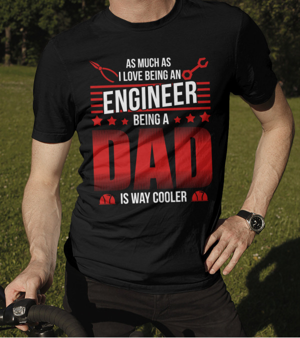 As Much As I Love Being An Engineer Being A Dad Is Way Cooler With Wrench And Hard Hat Icons T-Shirt