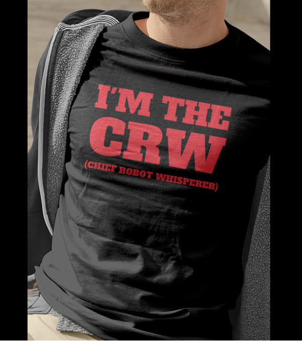 I'm The CRW Chief Robot Whisperer Engineer Technology Humor T-Shirt
